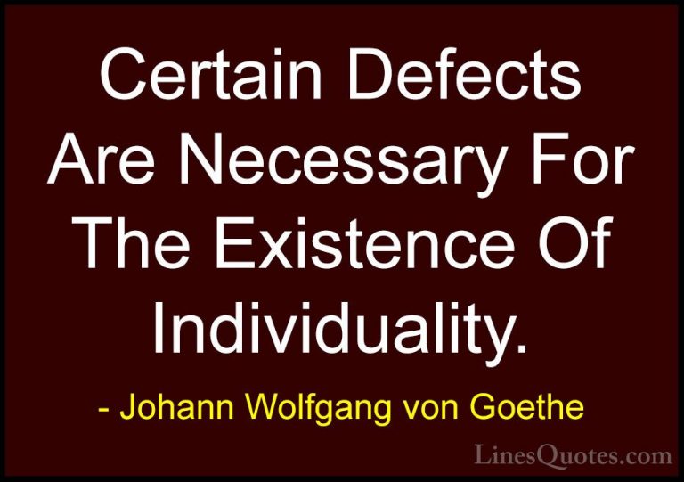 Johann Wolfgang von Goethe Quotes (149) - Certain Defects Are Nec... - QuotesCertain Defects Are Necessary For The Existence Of Individuality.