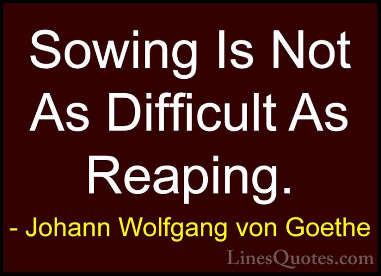 Johann Wolfgang von Goethe Quotes (157) - Sowing Is Not As Diffic... - QuotesSowing Is Not As Difficult As Reaping.