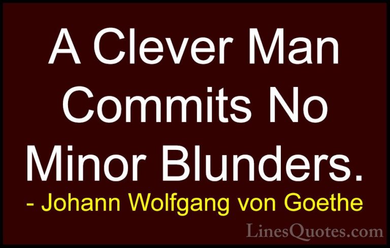 Johann Wolfgang von Goethe Quotes (167) - A Clever Man Commits No... - QuotesA Clever Man Commits No Minor Blunders.
