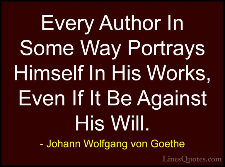 Johann Wolfgang von Goethe Quotes (168) - Every Author In Some Wa... - QuotesEvery Author In Some Way Portrays Himself In His Works, Even If It Be Against His Will.