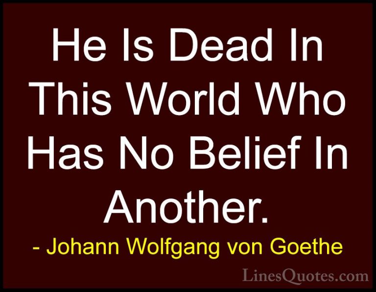 Johann Wolfgang von Goethe Quotes (175) - He Is Dead In This Worl... - QuotesHe Is Dead In This World Who Has No Belief In Another.