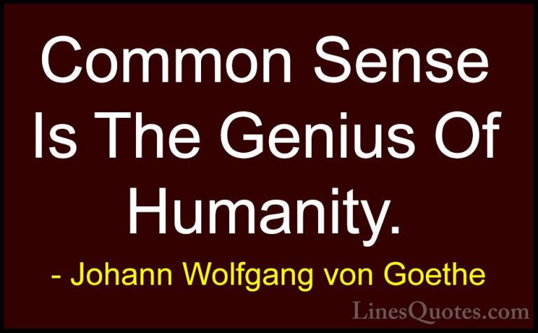 Johann Wolfgang von Goethe Quotes (177) - Common Sense Is The Gen... - QuotesCommon Sense Is The Genius Of Humanity.