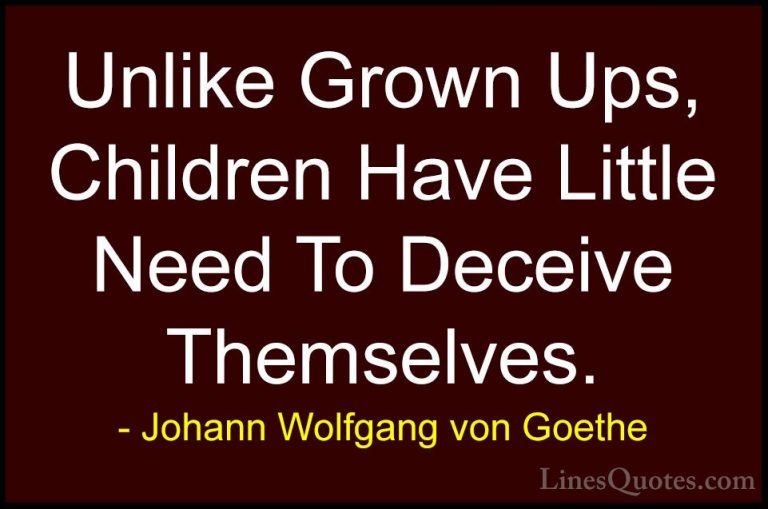 Johann Wolfgang von Goethe Quotes (178) - Unlike Grown Ups, Child... - QuotesUnlike Grown Ups, Children Have Little Need To Deceive Themselves.