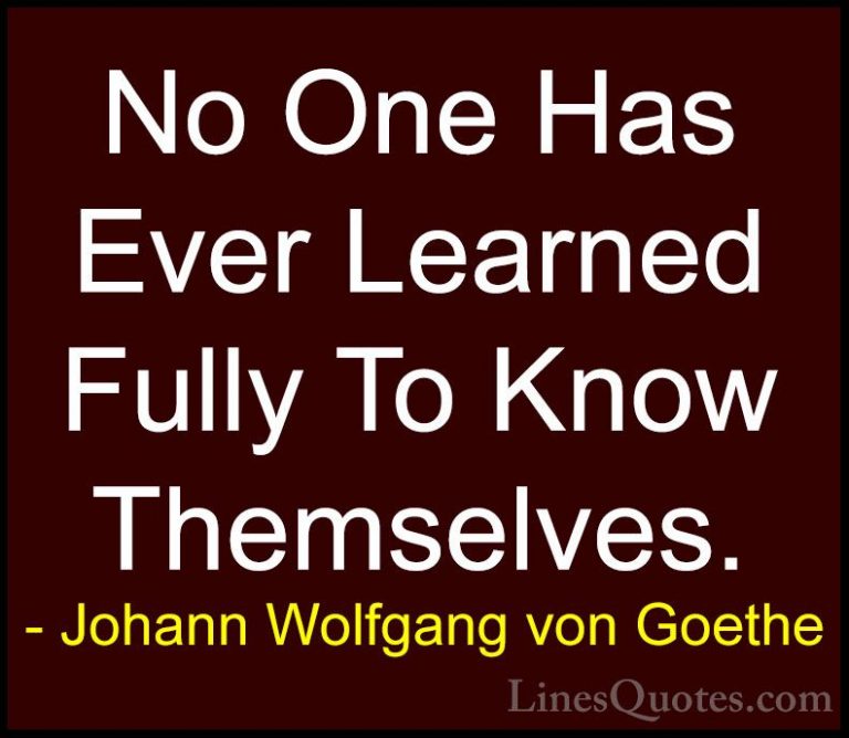 Johann Wolfgang von Goethe Quotes (186) - No One Has Ever Learned... - QuotesNo One Has Ever Learned Fully To Know Themselves.