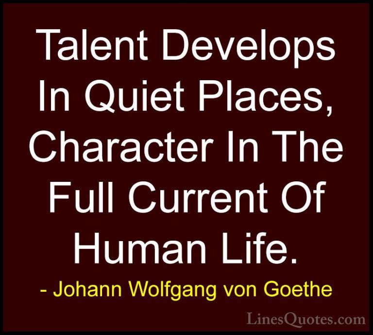 Johann Wolfgang von Goethe Quotes (187) - Talent Develops In Quie... - QuotesTalent Develops In Quiet Places, Character In The Full Current Of Human Life.