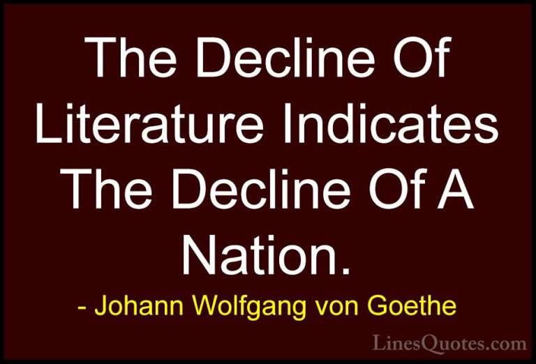 Johann Wolfgang von Goethe Quotes (189) - The Decline Of Literatu... - QuotesThe Decline Of Literature Indicates The Decline Of A Nation.