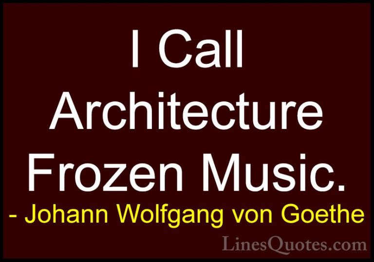Johann Wolfgang von Goethe Quotes (20) - I Call Architecture Froz... - QuotesI Call Architecture Frozen Music.