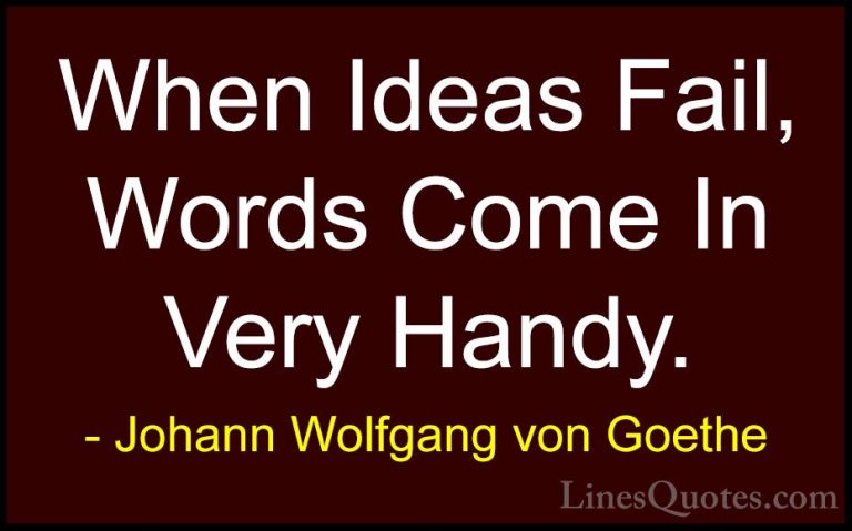 Johann Wolfgang von Goethe Quotes (200) - When Ideas Fail, Words ... - QuotesWhen Ideas Fail, Words Come In Very Handy.