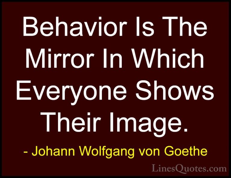 Johann Wolfgang von Goethe Quotes (205) - Behavior Is The Mirror ... - QuotesBehavior Is The Mirror In Which Everyone Shows Their Image.