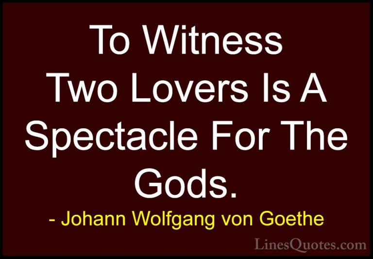 Johann Wolfgang von Goethe Quotes (207) - To Witness Two Lovers I... - QuotesTo Witness Two Lovers Is A Spectacle For The Gods.