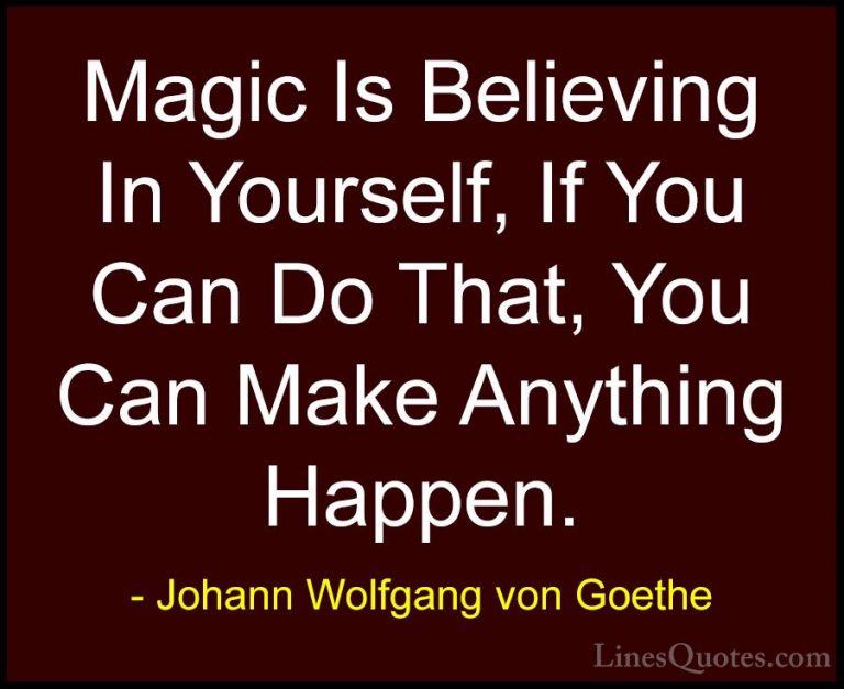 Johann Wolfgang von Goethe Quotes (210) - Magic Is Believing In Y... - QuotesMagic Is Believing In Yourself, If You Can Do That, You Can Make Anything Happen.