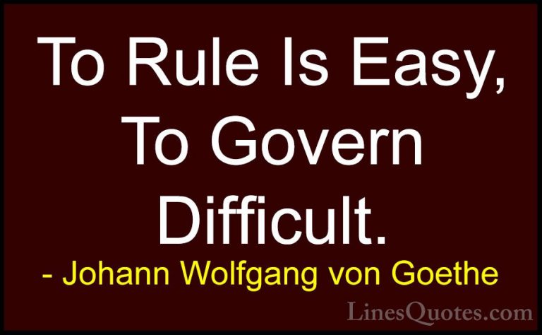 Johann Wolfgang von Goethe Quotes (218) - To Rule Is Easy, To Gov... - QuotesTo Rule Is Easy, To Govern Difficult.