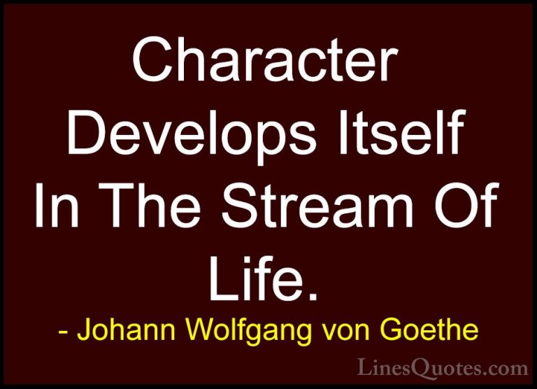 Johann Wolfgang von Goethe Quotes (223) - Character Develops Itse... - QuotesCharacter Develops Itself In The Stream Of Life.