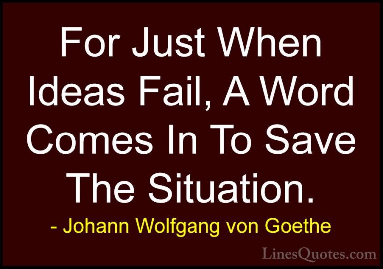 Johann Wolfgang von Goethe Quotes (225) - For Just When Ideas Fai... - QuotesFor Just When Ideas Fail, A Word Comes In To Save The Situation.