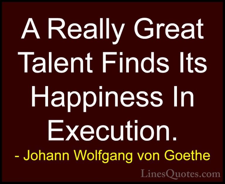 Johann Wolfgang von Goethe Quotes (226) - A Really Great Talent F... - QuotesA Really Great Talent Finds Its Happiness In Execution.