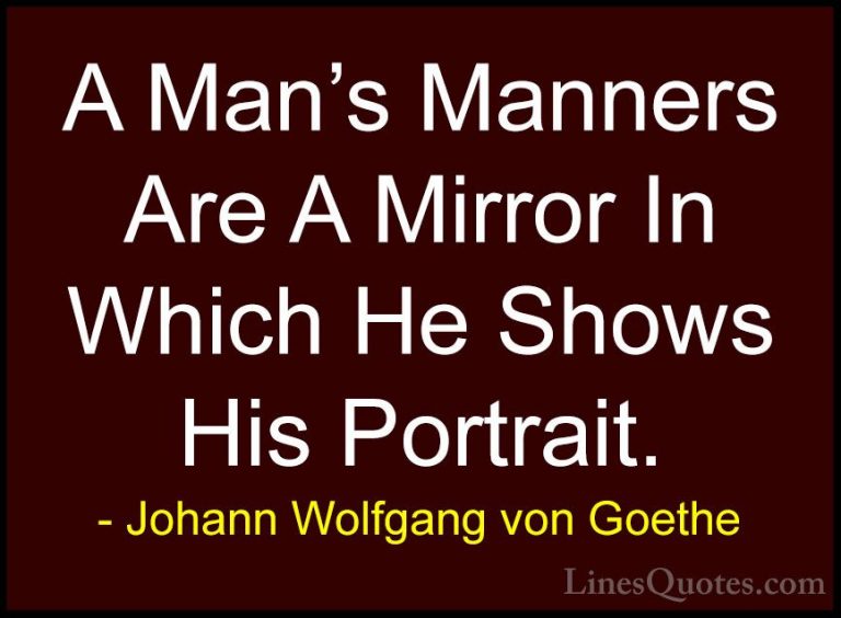 Johann Wolfgang von Goethe Quotes (230) - A Man's Manners Are A M... - QuotesA Man's Manners Are A Mirror In Which He Shows His Portrait.