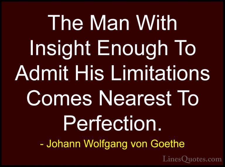 Johann Wolfgang von Goethe Quotes (231) - The Man With Insight En... - QuotesThe Man With Insight Enough To Admit His Limitations Comes Nearest To Perfection.