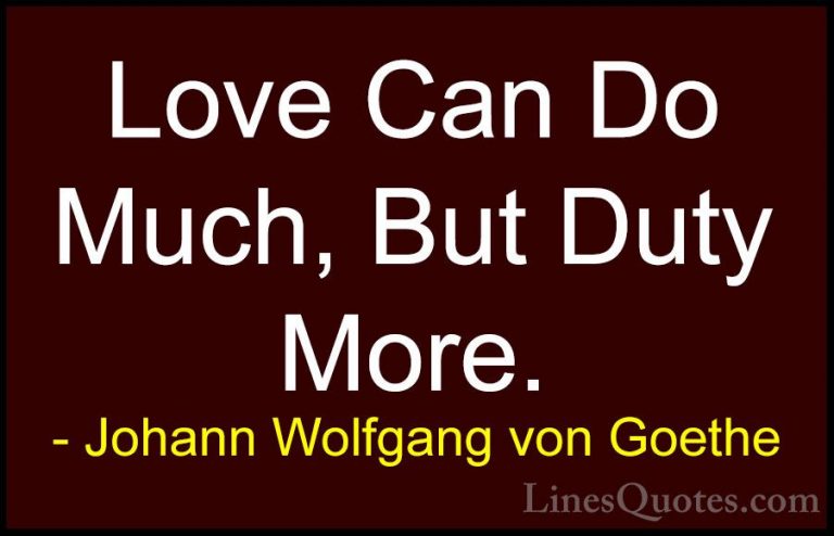 Johann Wolfgang von Goethe Quotes (233) - Love Can Do Much, But D... - QuotesLove Can Do Much, But Duty More.