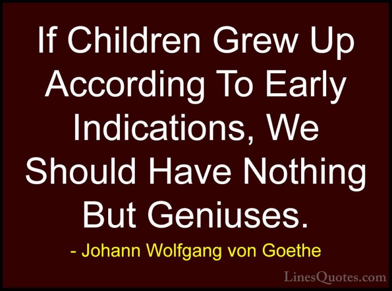 Johann Wolfgang von Goethe Quotes (250) - If Children Grew Up Acc... - QuotesIf Children Grew Up According To Early Indications, We Should Have Nothing But Geniuses.