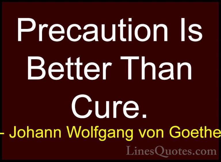 Johann Wolfgang von Goethe Quotes (251) - Precaution Is Better Th... - QuotesPrecaution Is Better Than Cure.