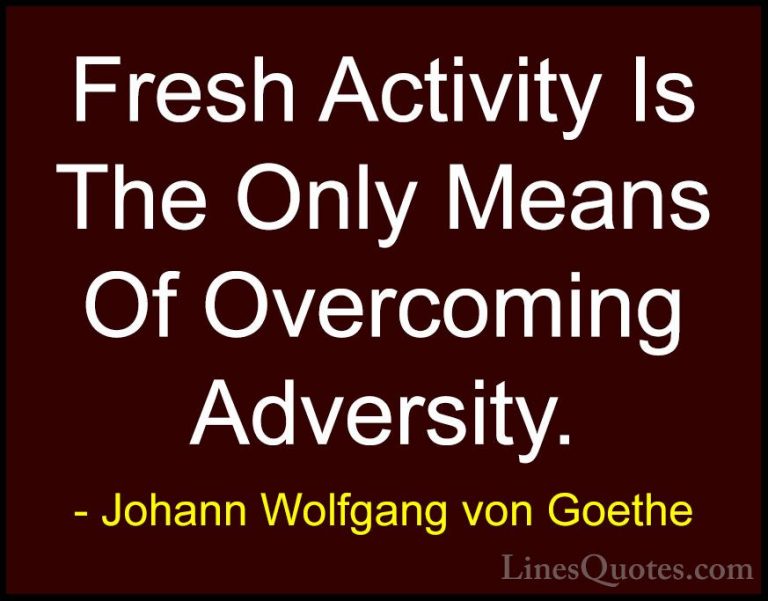 Johann Wolfgang von Goethe Quotes (255) - Fresh Activity Is The O... - QuotesFresh Activity Is The Only Means Of Overcoming Adversity.