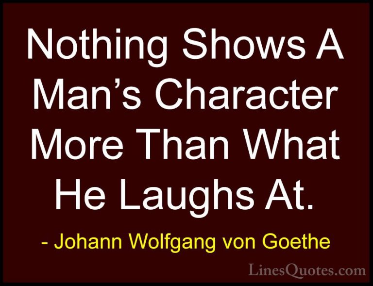 Johann Wolfgang von Goethe Quotes (262) - Nothing Shows A Man's C... - QuotesNothing Shows A Man's Character More Than What He Laughs At.