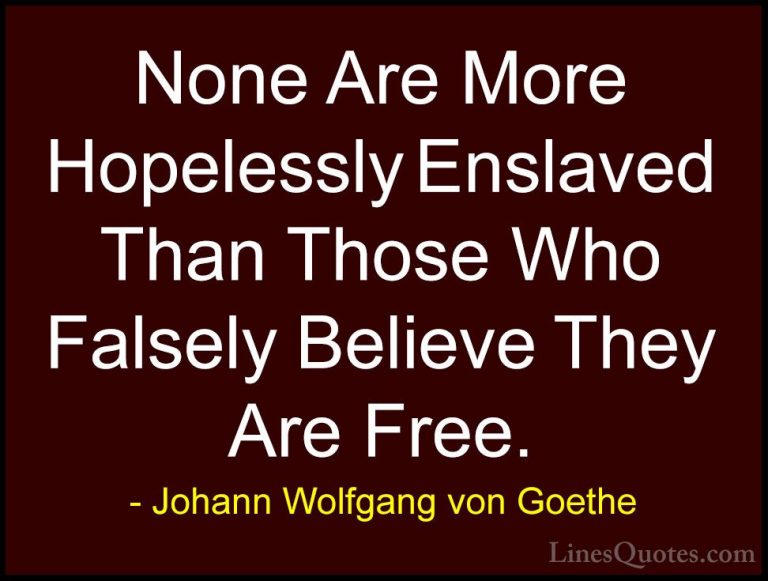 Johann Wolfgang von Goethe Quotes (264) - None Are More Hopelessl... - QuotesNone Are More Hopelessly Enslaved Than Those Who Falsely Believe They Are Free.