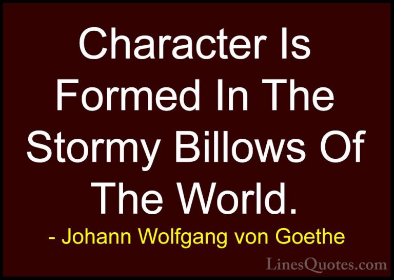 Johann Wolfgang von Goethe Quotes (274) - Character Is Formed In ... - QuotesCharacter Is Formed In The Stormy Billows Of The World.