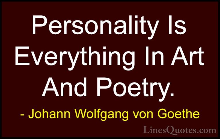 Johann Wolfgang von Goethe Quotes (276) - Personality Is Everythi... - QuotesPersonality Is Everything In Art And Poetry.