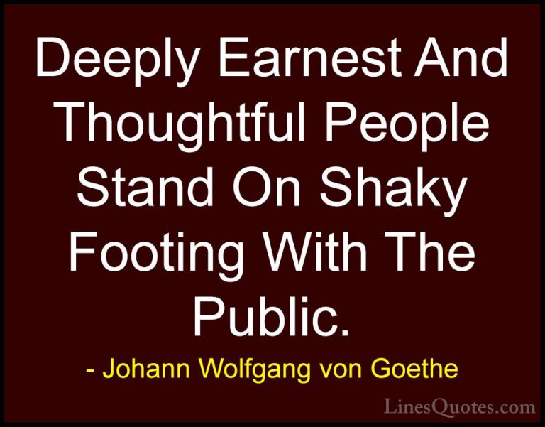 Johann Wolfgang von Goethe Quotes (282) - Deeply Earnest And Thou... - QuotesDeeply Earnest And Thoughtful People Stand On Shaky Footing With The Public.