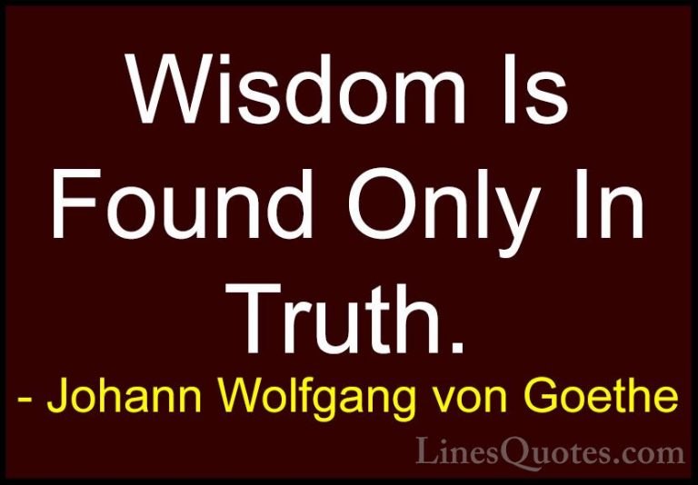Johann Wolfgang von Goethe Quotes (284) - Wisdom Is Found Only In... - QuotesWisdom Is Found Only In Truth.