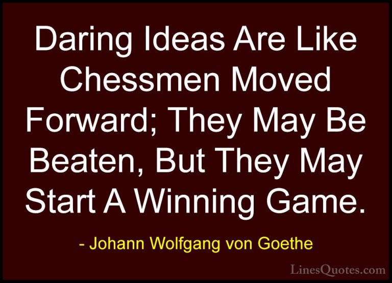 Johann Wolfgang von Goethe Quotes (287) - Daring Ideas Are Like C... - QuotesDaring Ideas Are Like Chessmen Moved Forward; They May Be Beaten, But They May Start A Winning Game.