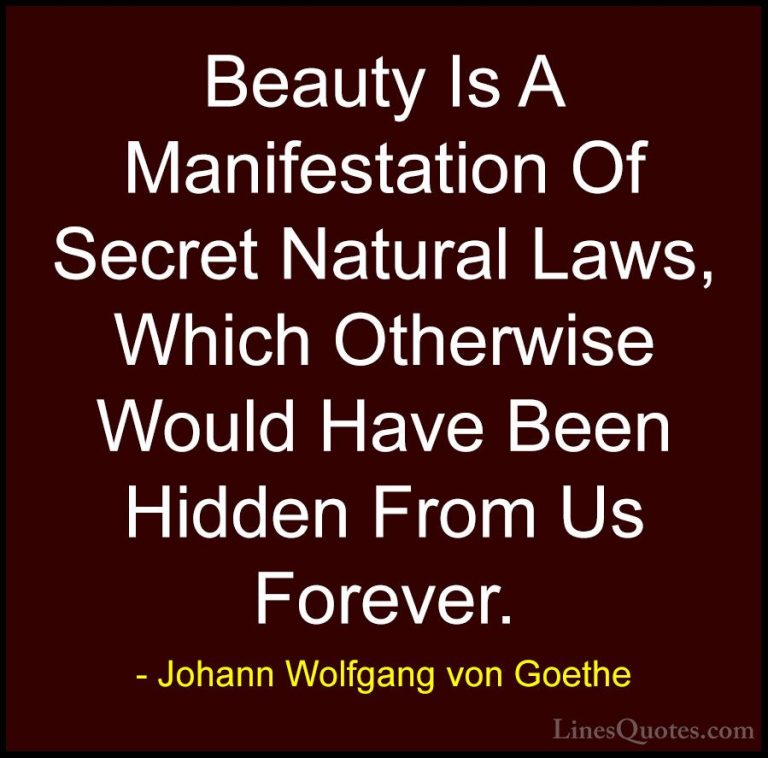 Johann Wolfgang von Goethe Quotes (299) - Beauty Is A Manifestati... - QuotesBeauty Is A Manifestation Of Secret Natural Laws, Which Otherwise Would Have Been Hidden From Us Forever.