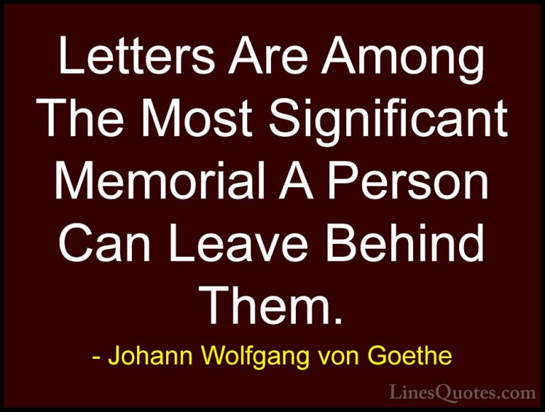 Johann Wolfgang von Goethe Quotes (301) - Letters Are Among The M... - QuotesLetters Are Among The Most Significant Memorial A Person Can Leave Behind Them.