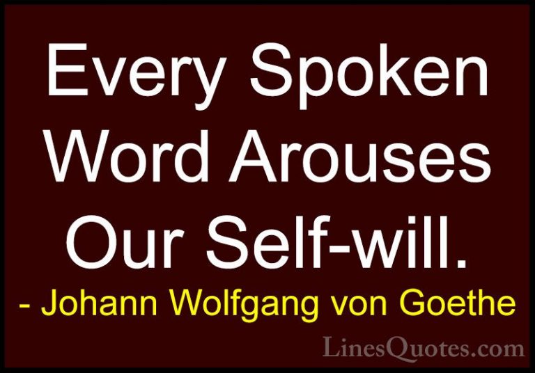 Johann Wolfgang von Goethe Quotes (35) - Every Spoken Word Arouse... - QuotesEvery Spoken Word Arouses Our Self-will.
