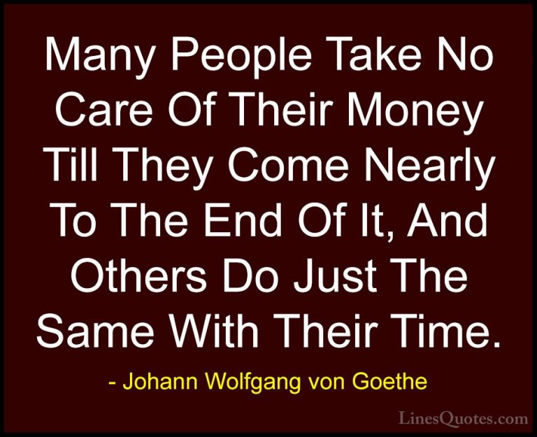 Johann Wolfgang von Goethe Quotes (48) - Many People Take No Care... - QuotesMany People Take No Care Of Their Money Till They Come Nearly To The End Of It, And Others Do Just The Same With Their Time.