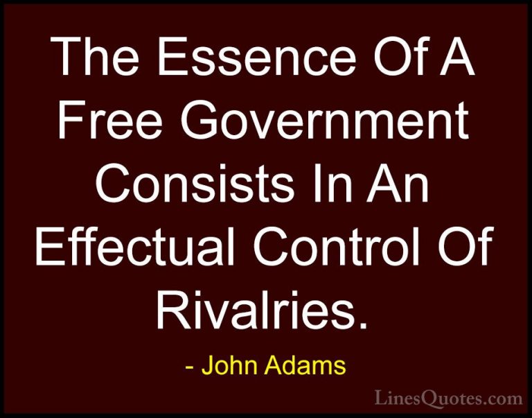 John Adams Quotes (13) - The Essence Of A Free Government Consist... - QuotesThe Essence Of A Free Government Consists In An Effectual Control Of Rivalries.