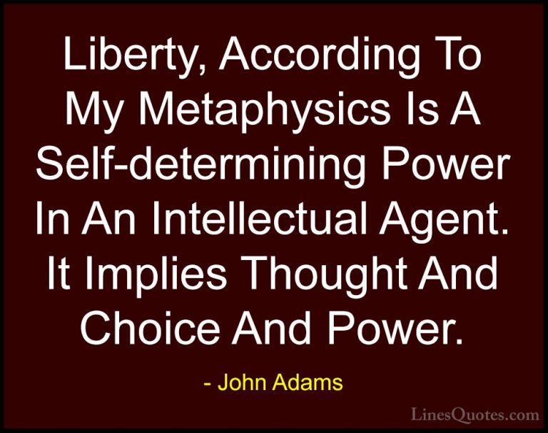 John Adams Quotes (27) - Liberty, According To My Metaphysics Is ... - QuotesLiberty, According To My Metaphysics Is A Self-determining Power In An Intellectual Agent. It Implies Thought And Choice And Power.