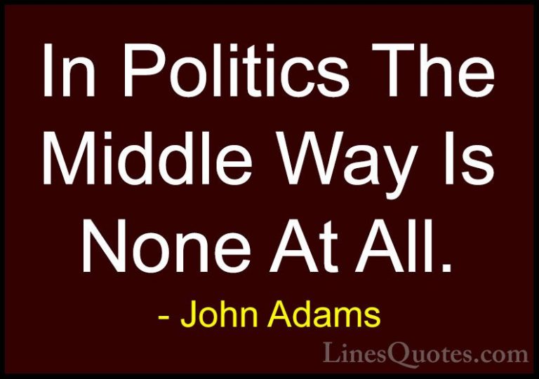 John Adams Quotes (33) - In Politics The Middle Way Is None At Al... - QuotesIn Politics The Middle Way Is None At All.