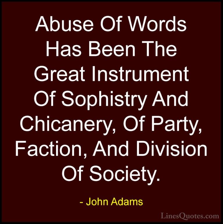 John Adams Quotes (44) - Abuse Of Words Has Been The Great Instru... - QuotesAbuse Of Words Has Been The Great Instrument Of Sophistry And Chicanery, Of Party, Faction, And Division Of Society.