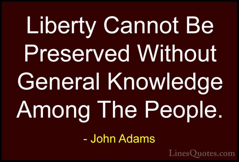 John Adams Quotes (48) - Liberty Cannot Be Preserved Without Gene... - QuotesLiberty Cannot Be Preserved Without General Knowledge Among The People.