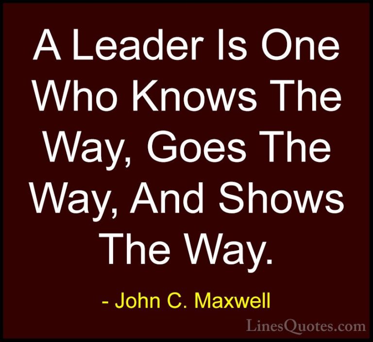 John C. Maxwell Quotes (1) - A Leader Is One Who Knows The Way, G... - QuotesA Leader Is One Who Knows The Way, Goes The Way, And Shows The Way.