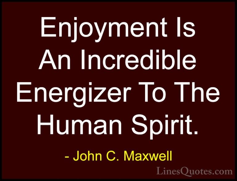 John C. Maxwell Quotes (10) - Enjoyment Is An Incredible Energize... - QuotesEnjoyment Is An Incredible Energizer To The Human Spirit.