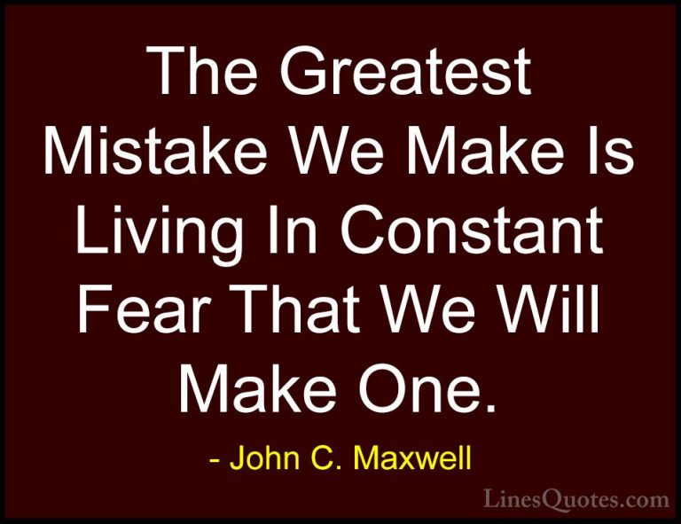 John C. Maxwell Quotes (106) - The Greatest Mistake We Make Is Li... - QuotesThe Greatest Mistake We Make Is Living In Constant Fear That We Will Make One.