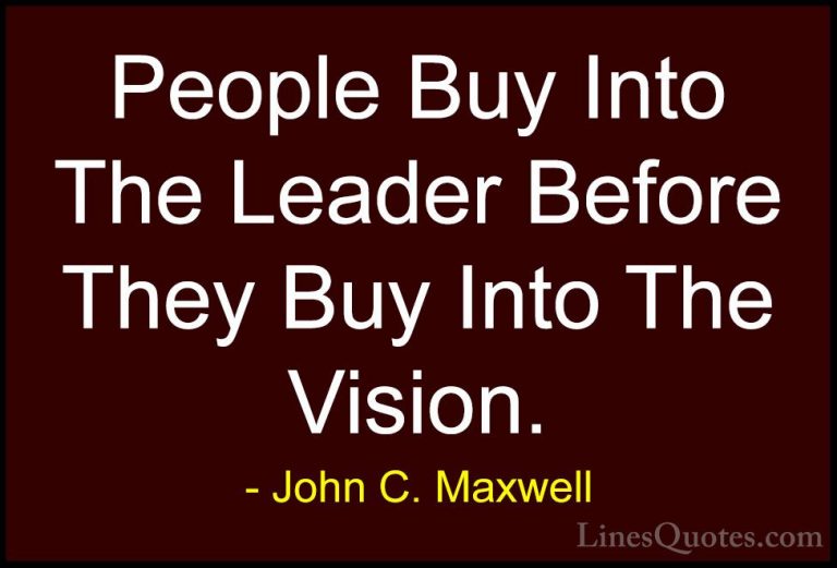 John C. Maxwell Quotes (107) - People Buy Into The Leader Before ... - QuotesPeople Buy Into The Leader Before They Buy Into The Vision.