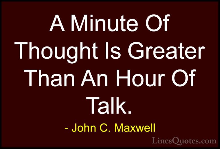 John C. Maxwell Quotes (117) - A Minute Of Thought Is Greater Tha... - QuotesA Minute Of Thought Is Greater Than An Hour Of Talk.