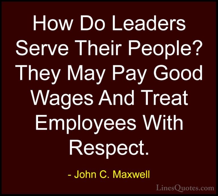 John C. Maxwell Quotes (132) - How Do Leaders Serve Their People?... - QuotesHow Do Leaders Serve Their People? They May Pay Good Wages And Treat Employees With Respect.