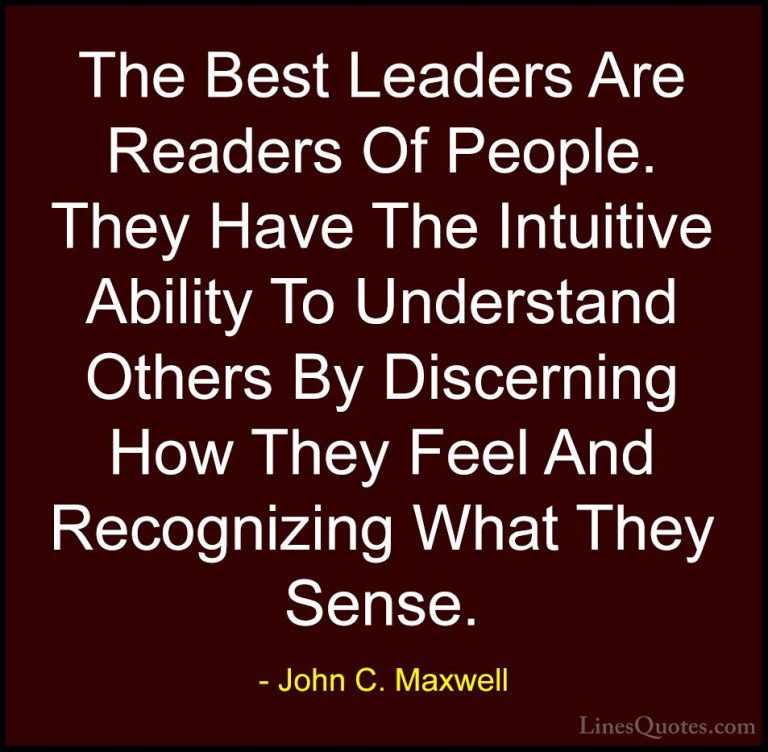 John C. Maxwell Quotes (145) - The Best Leaders Are Readers Of Pe... - QuotesThe Best Leaders Are Readers Of People. They Have The Intuitive Ability To Understand Others By Discerning How They Feel And Recognizing What They Sense.