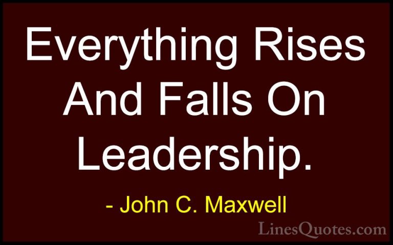 John C. Maxwell Quotes (155) - Everything Rises And Falls On Lead... - QuotesEverything Rises And Falls On Leadership.