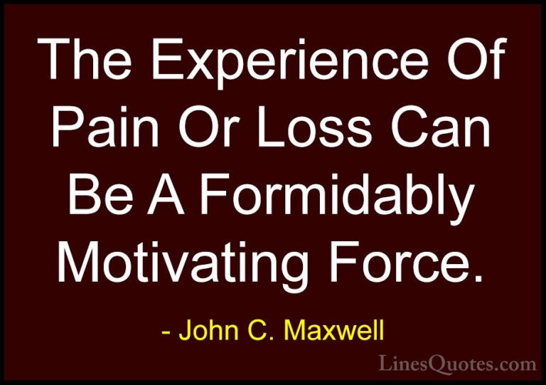 John C. Maxwell Quotes (162) - The Experience Of Pain Or Loss Can... - QuotesThe Experience Of Pain Or Loss Can Be A Formidably Motivating Force.